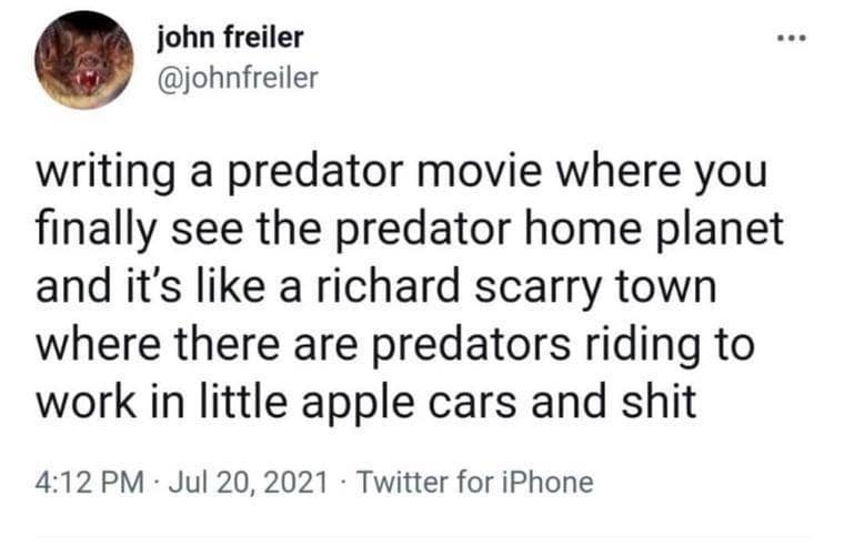 writing a predator movie where you finally see the predator home planet and it's like a richard scarry town where there are predators riding to work in little apple cars and