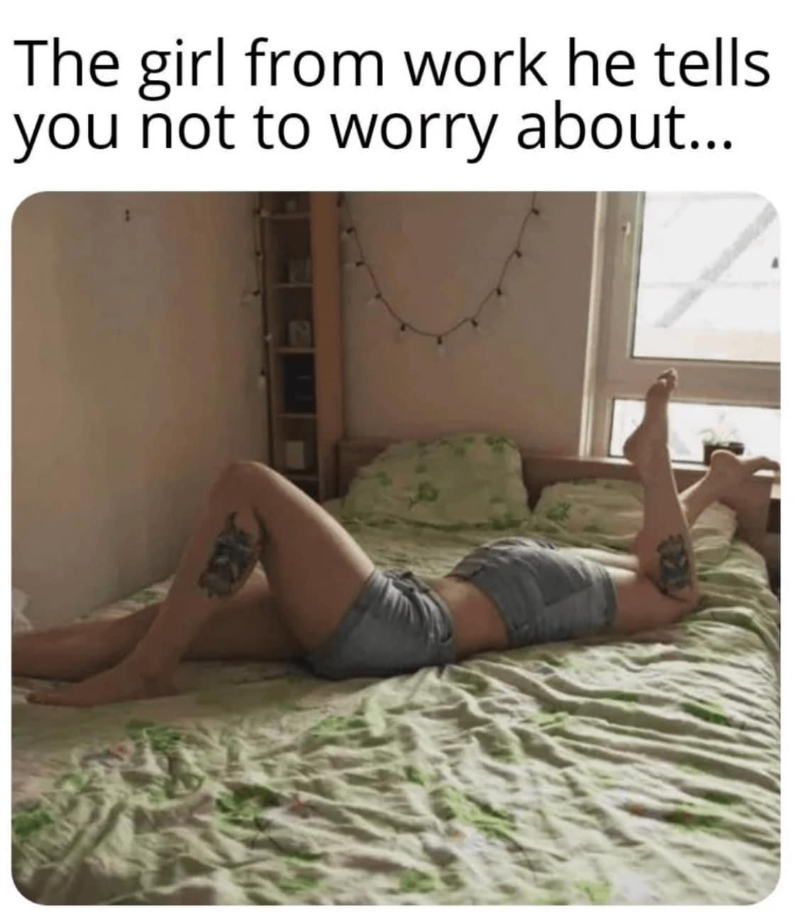 The girl from work he tells you not to worry about...
