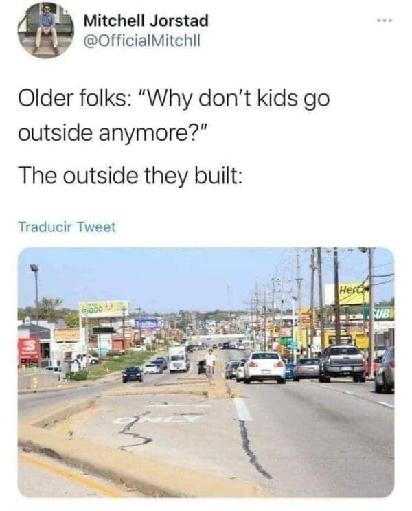 Older folks: "Why don't kids go outside anymore?" The outside they built: