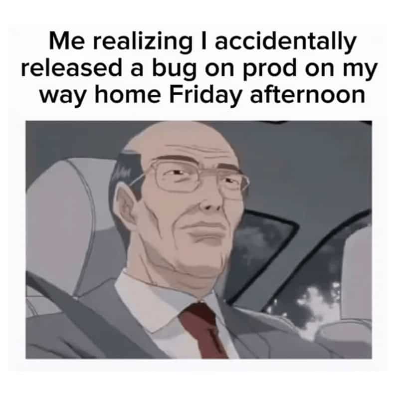 Me realizing I accidentally released a bug on prod on my way home Friday afternoon