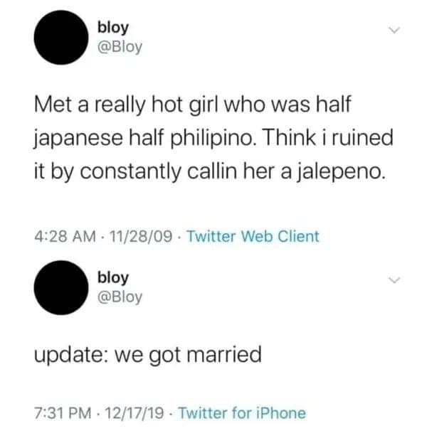 Met a really hot girl who was half japanese half philipino. Think i ruined it by constantly callin her a jalepeno.