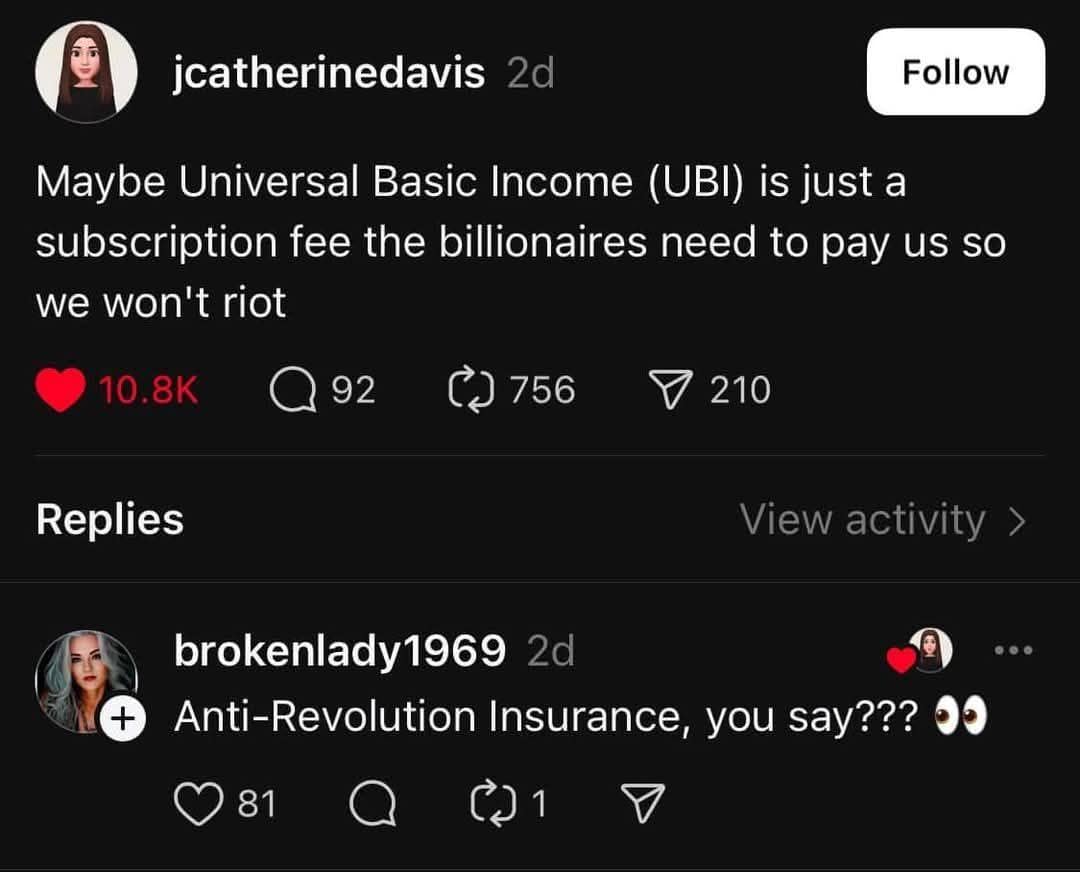 Maybe Universal Basic Income (UBI) is just a subscription fee the billionaires need to pay us so we won't riot