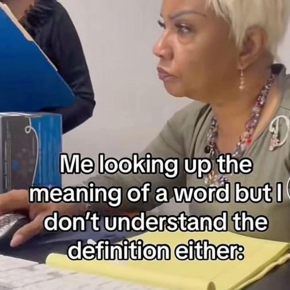 Me looking up the meaning of a word but I don't understand the definition either: