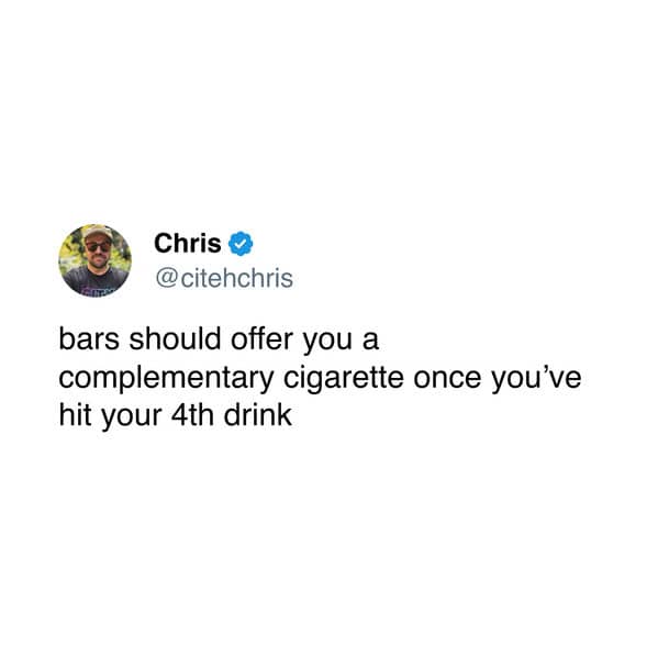bars should offer you a complementary cigarette once you've hit your 4th drink