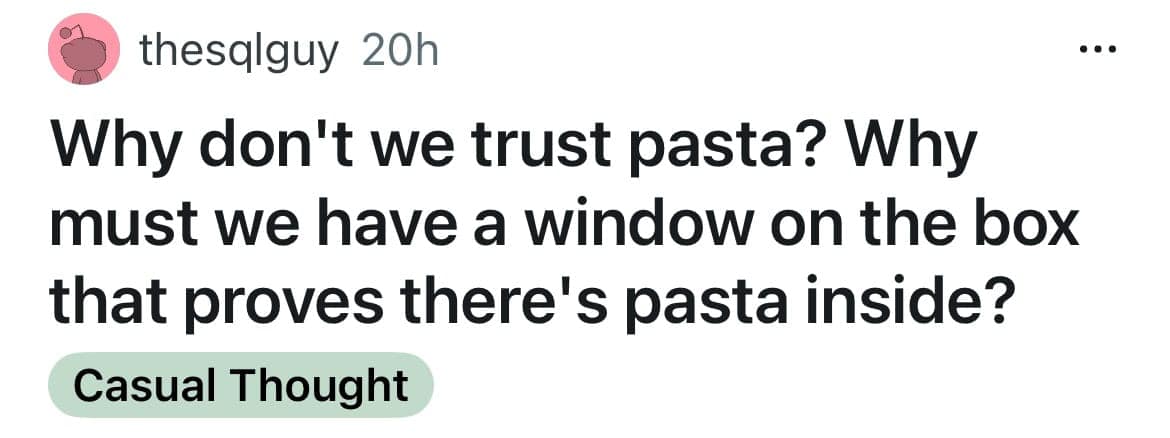 Why don't we trust pasta? Why must we have a window on the box that proves there's pasta inside?