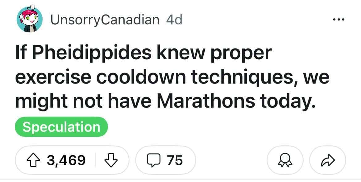 If Pheidippides knew proper exercise cooldown techniques, we might not have Marathons today.