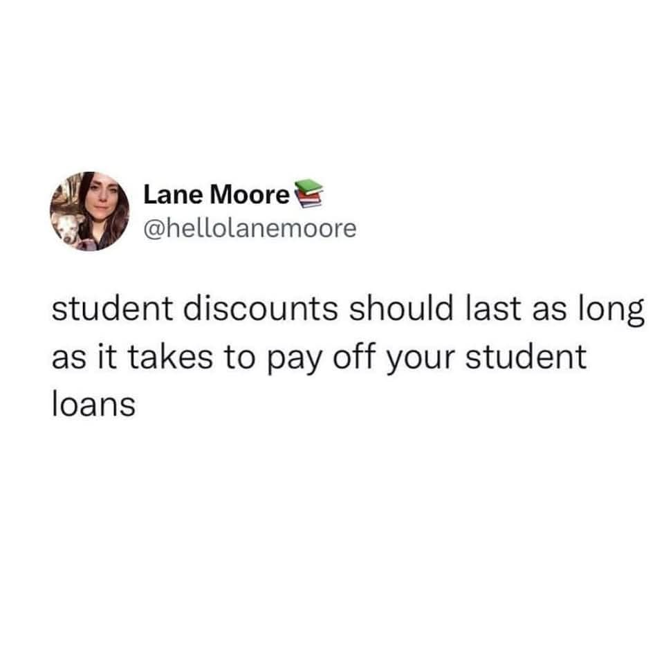 Lane Moore @hellolanemoore student discounts should last as long as it takes to pay off your student loans