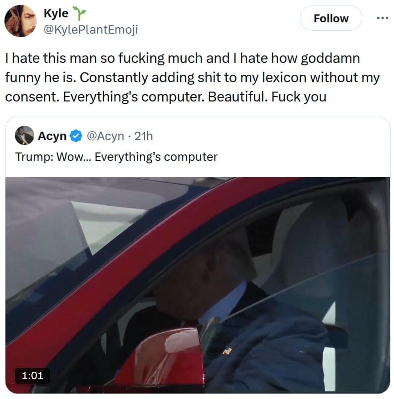 everything is computer memes, trump memes, trump tesla memes, Trump Tesla statement, Trump on Tesla, Trump Model S Plaid speech, viral Trump memes, Trump internet jokes, Trump catchphrase memes, Trump funny moments), tech satire memes, technology humor, AI jokes, modern tech absurdity