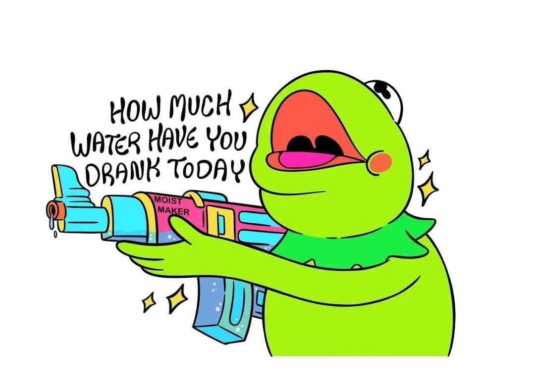 HOW MUCHS WATER HAVE YOU DRANK TODAY Kermit