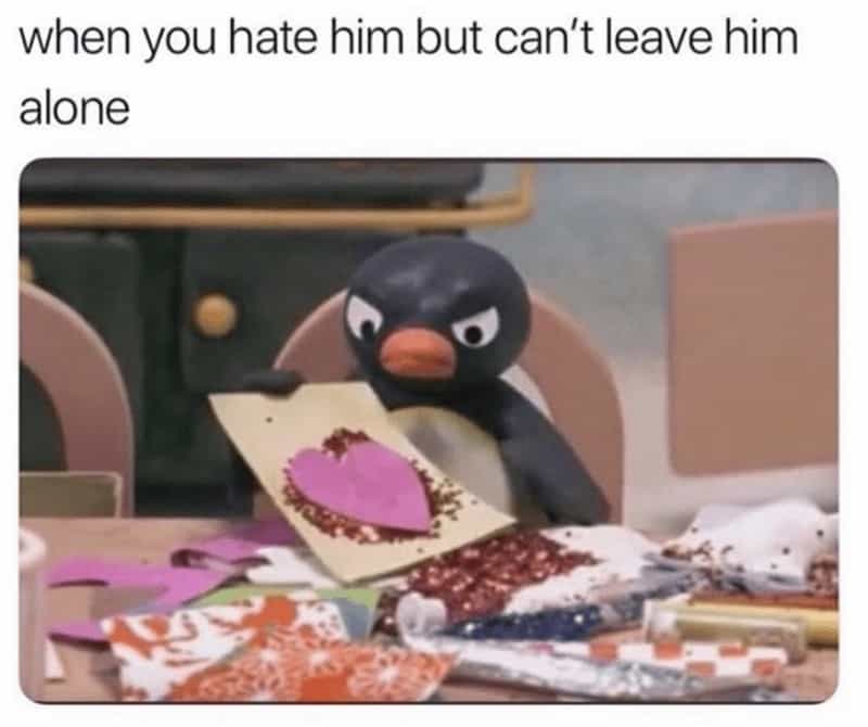 when you hate him but can't leave him alone