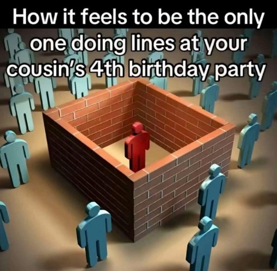 How it feels to be the only one doing lines at your cousin's 4th birthday party