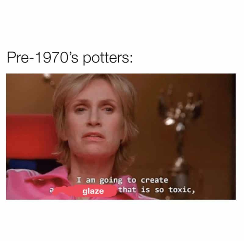 Pre-1970's potters: a I am going to create glaze that is so toxic,