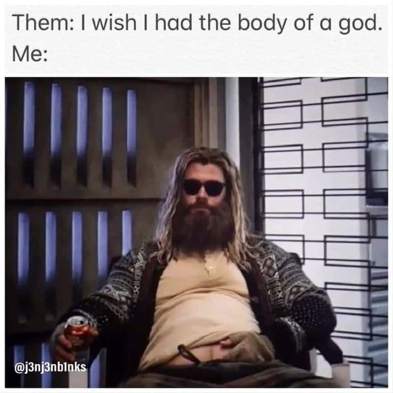 Them: I wish I had the body of a god. Me: