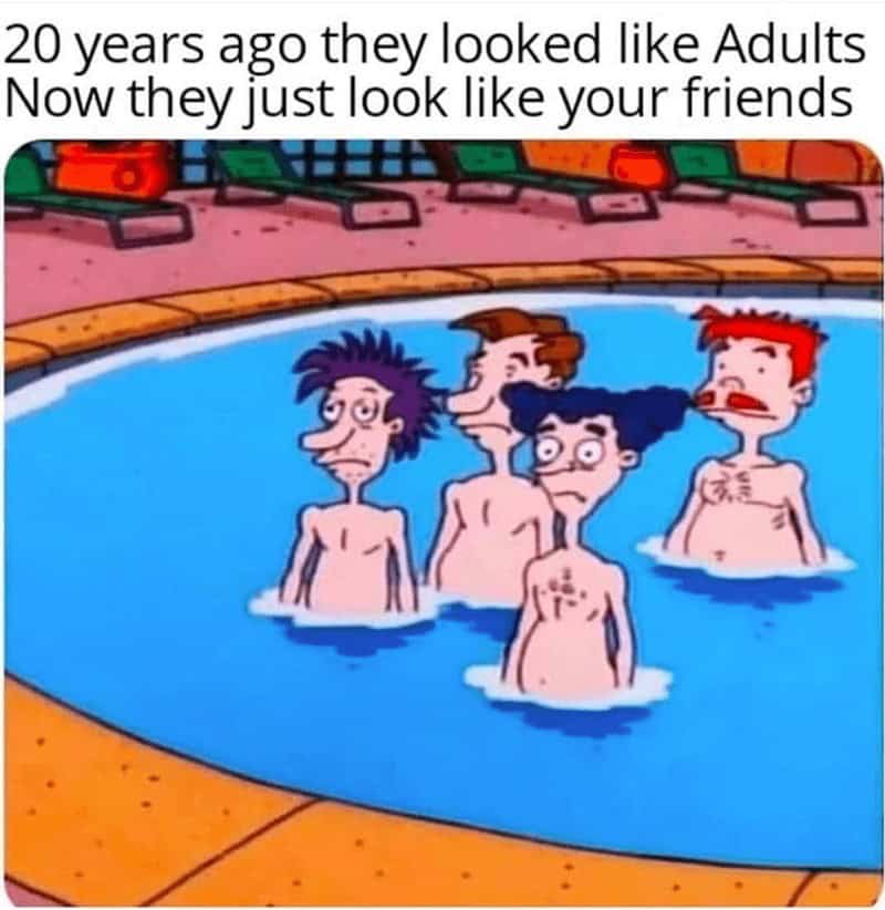 20 years ago they looked like Adults Now they just look like your friends