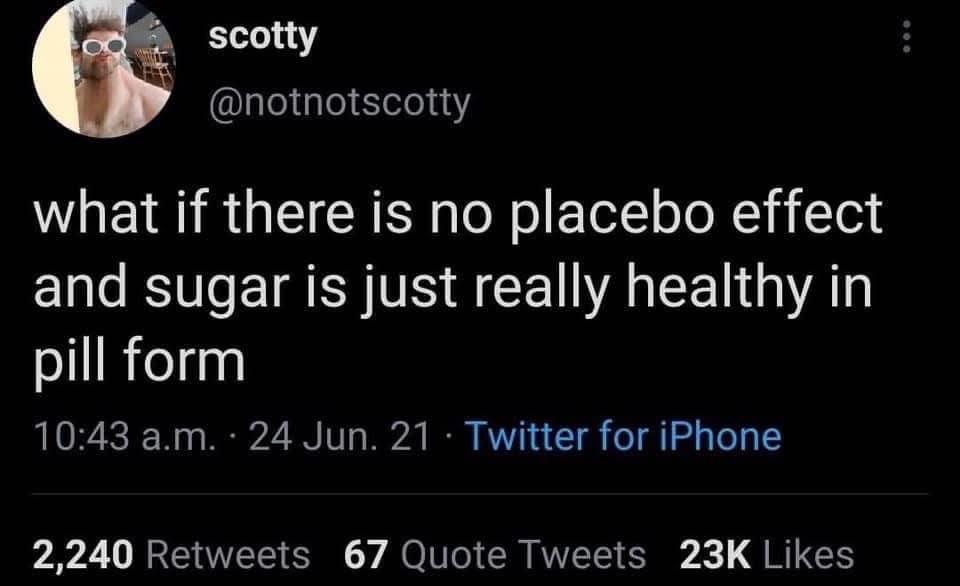 what if there is no placebo effect and sugar is just really healthy in pill form
