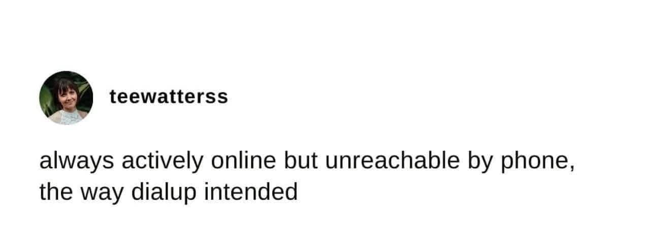 always actively online but unreachable by phone, the way dialup intended