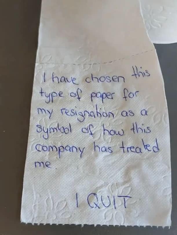I have chosen this type of paper for my resignation as a symbal of how this company has treated me 1 QUIT