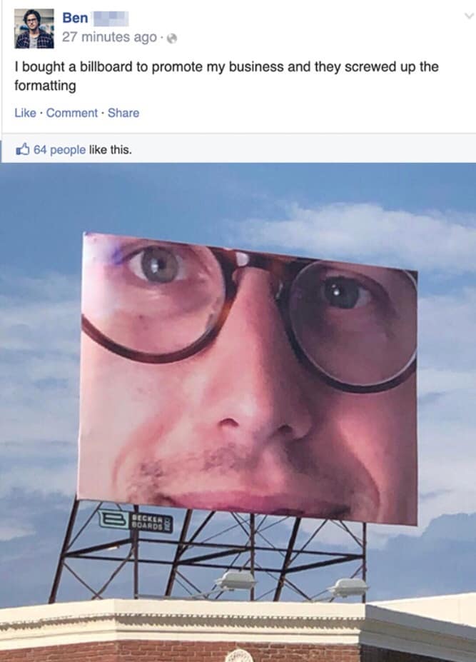 Ben 27 minutes ago • @ I bought a billboard to promote my business and they screwed up the formatting Like • Comment • Share • 64 people like this. BECKER RDI