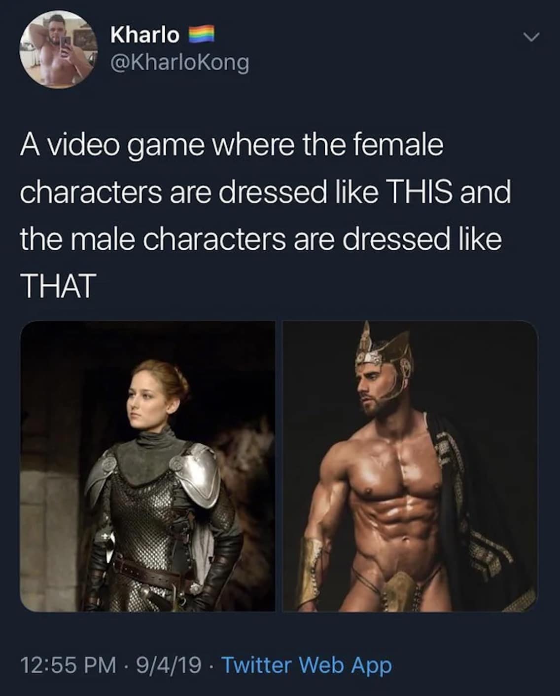 Kharlo | @KharloKong A video game where the female characters are dressed like THIS and the male characters are dressed like THAT 12:55 PM • 9/4/19 • Twitter Web App