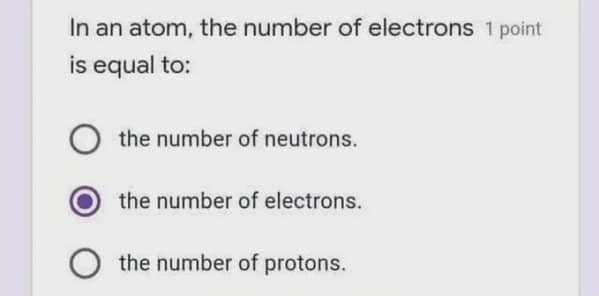In an atom, the number of electrons 1 point is equal to: