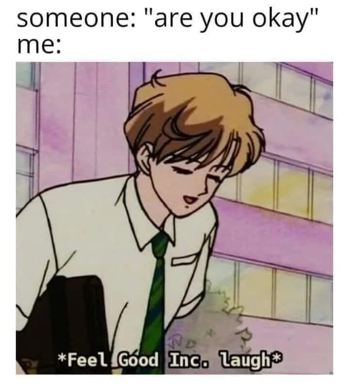 Anime-style character smiles with eyes closed while the text reads “someone: ‘are you okay’ me: Feel Good Inc. laugh” — channeling emotional chaos through classic meme humor.