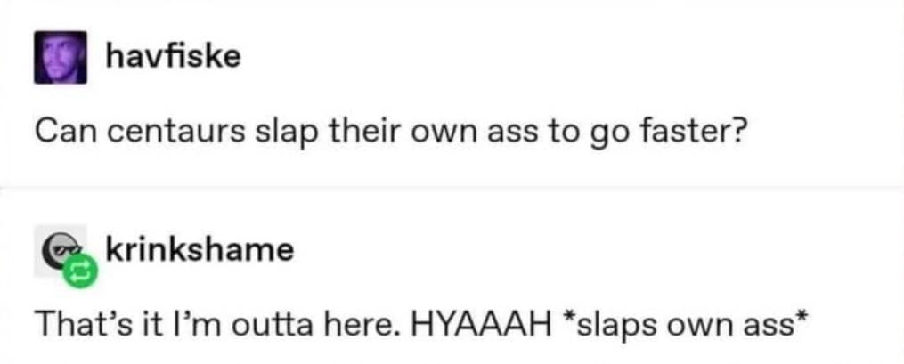 tumblr-style meme dump post where one user asks if centaurs can slap their own ass to go faster and another roleplays doing it