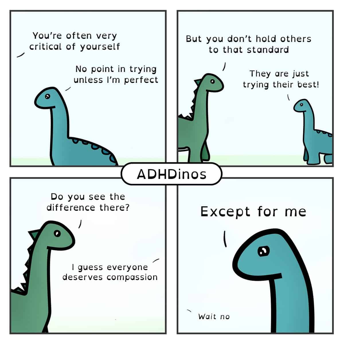A relatable ADHDinos comic about the painful hypocrisy of being extremely self-critical while extending endless compassion and understanding to everyone else.