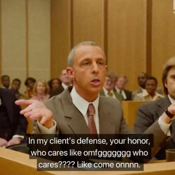 A funny deep meme of a lawyer in court saying, "In my client's defense, your honor, who cares like omfgggggg who cares????"