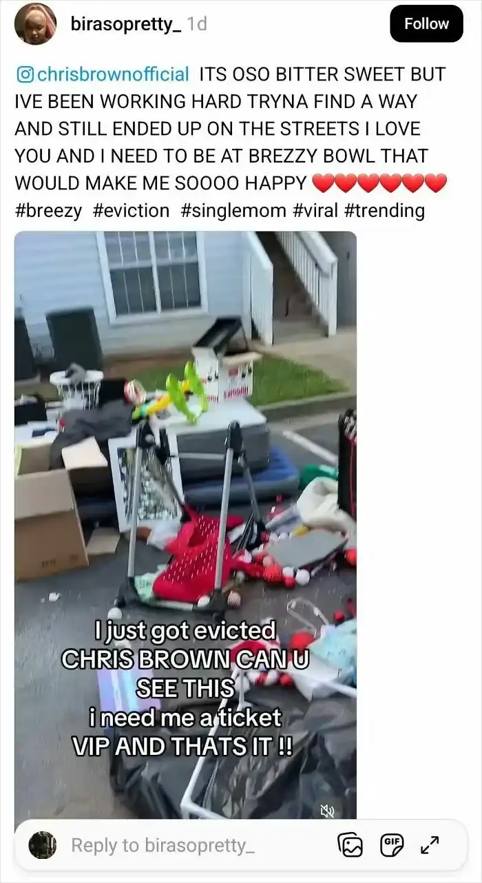 An Instagram post from a woman who has just been evicted, using the opportunity to ask the musician Chris Brown for free VIP concert tickets.