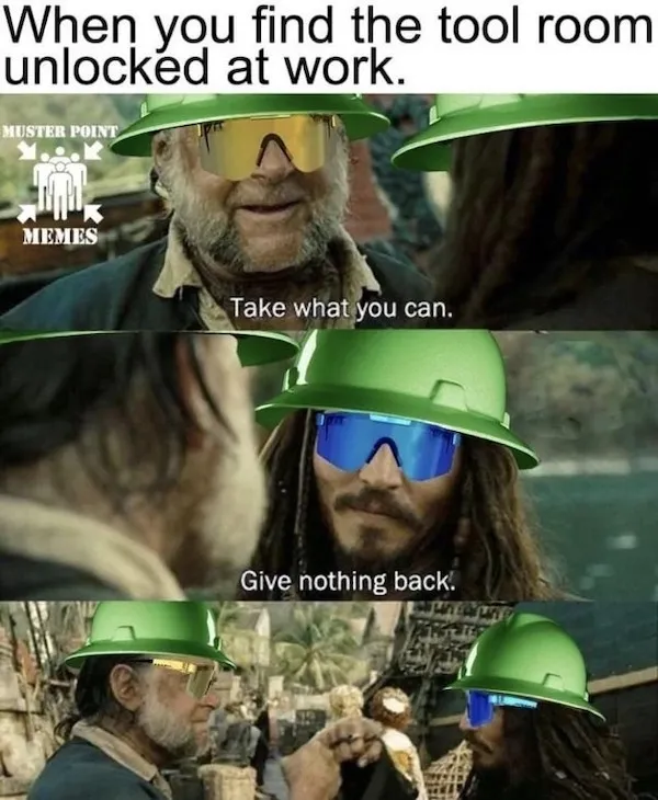 A "Pirates of the Caribbean" meme edited for construction workers who find the work site tool room unlocked.