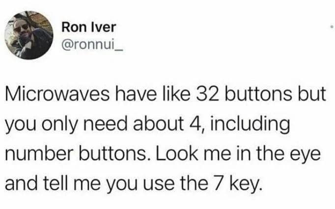 A funny and relatable tweet that jokes about how microwaves have dozens of buttons but nobody has ever used the number 7 key.