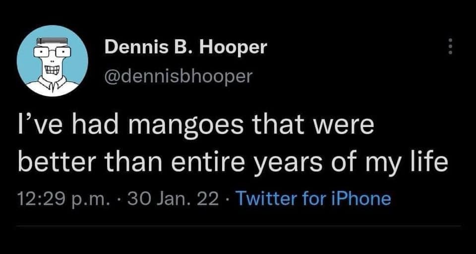 A funny and deeply relatable tweet from a user who claims that he has eaten mangoes that were better than entire years of his life.