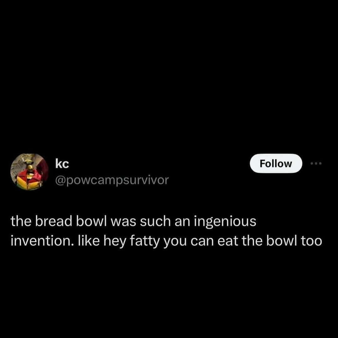 Tweet joking that bread bowls are ingenious because you can eat the bowl too.