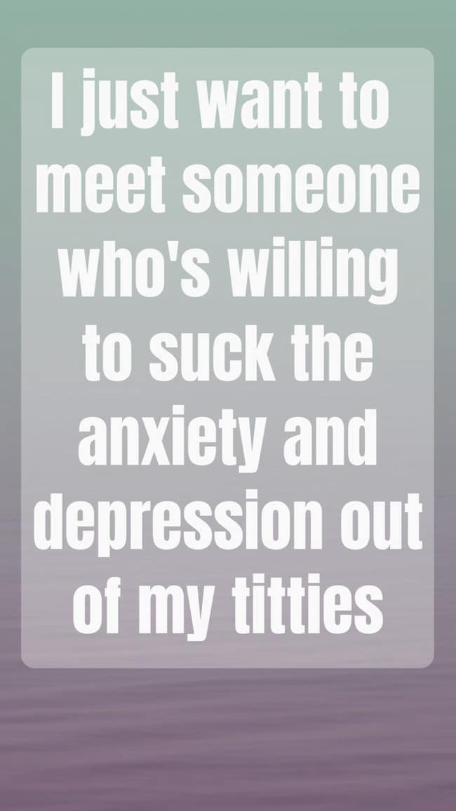 Large white text on a pastel gradient wishing someone would “suck the anxiety and depression out of my titties.”