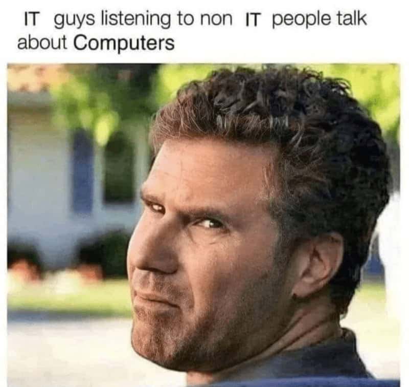A programmer meme using Will Ferrell's face to show IT guys listening to non-technical people.