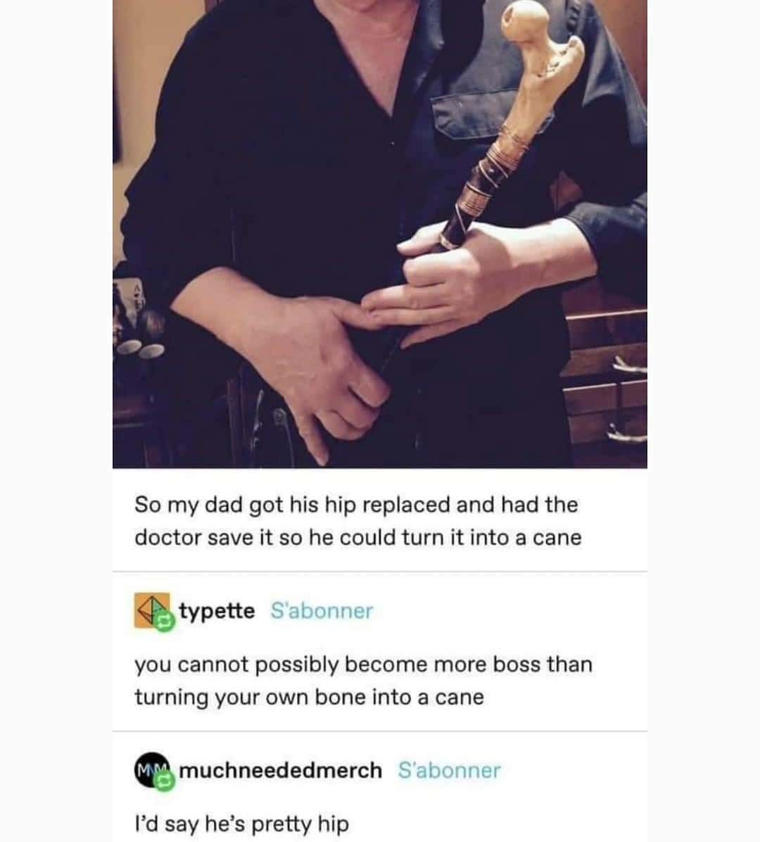 A pun meme about a dad who turned his own hip bone into a cane, with the punchline, "he's pretty hip."