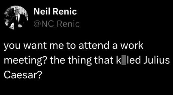 A funny work tweet that asks, "you want me to attend a work meeting? the thing that killed Julius Caesar?"