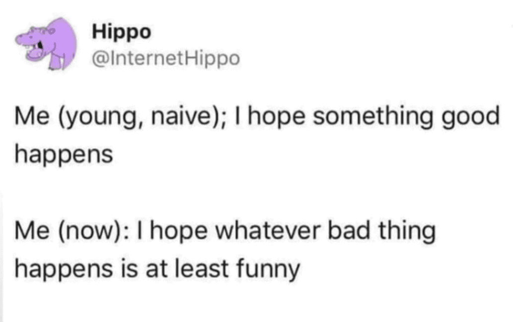 Funny existential meme tweet comparing youthful hope to current hope that bad things are at least funny.