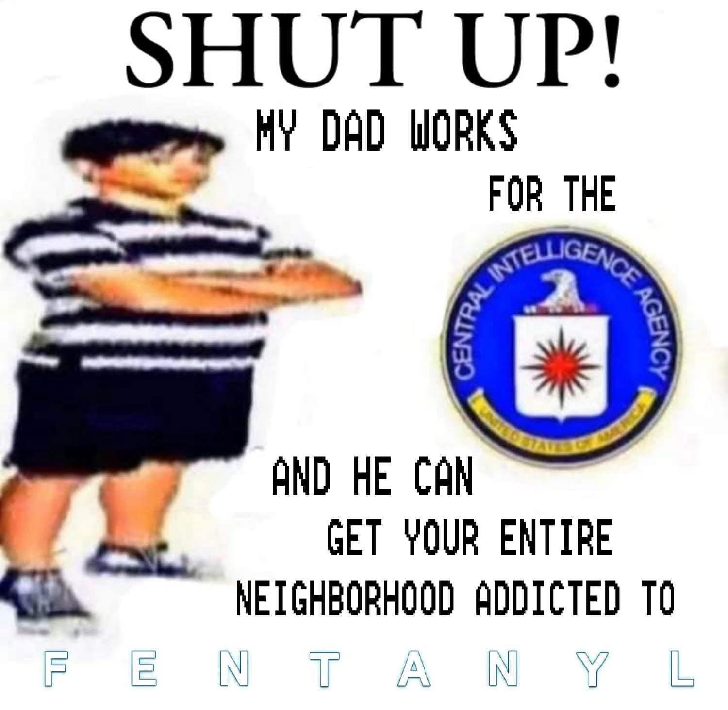 A deep-fried meme threatening that "my dad works for the CIA" and can cause a neighborhood drug epidemic.