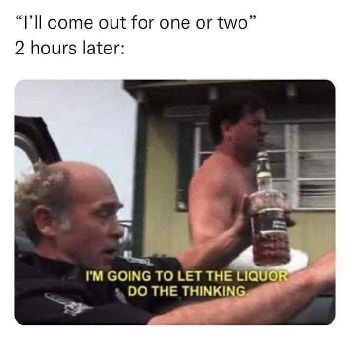 Trailer Park Boys meme with Jim Lahey saying "I'm going to let the liquor do the thinking now."