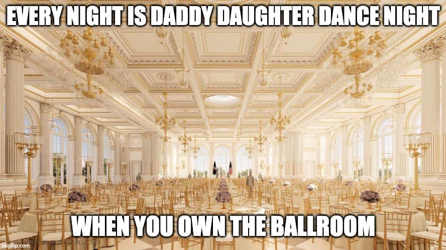 A funny meme suggesting owning a ballroom allows for nightly daddy-daughter dances in opulent style.