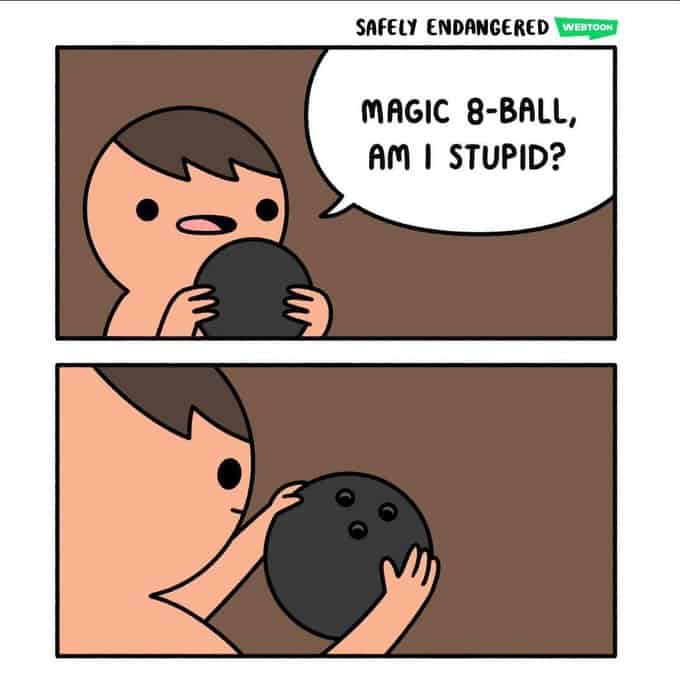 A funny Safely Endangered comic where a character asks a Magic 8-Ball if they are stupid and is shown a bowling ball.