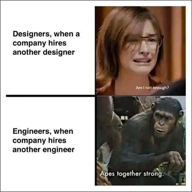 Funny meme comparing designers ("Am I not enough?") to engineers ("Apes together strong") when a new one is hired.