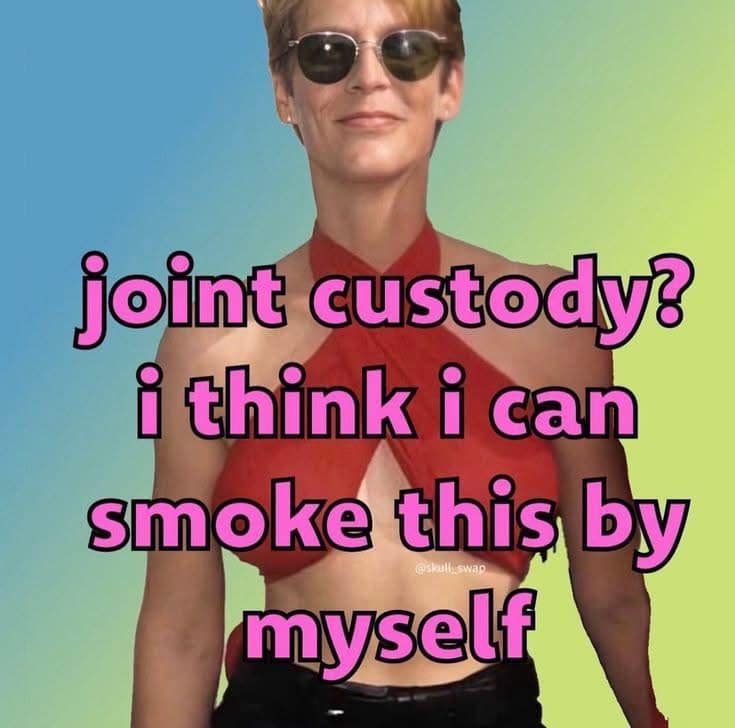 A stoner meme of Jamie Lee Curtis with the pun "joint custody? i think i can smoke this by myself."