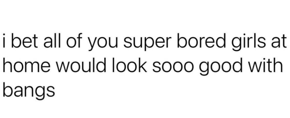 A viral tweet enticing bored girls to cut their own bangs at home.