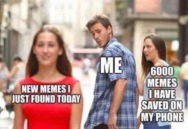 A classic meme distracted boyfriend looking at new memes while ignoring 6000 saved memes.