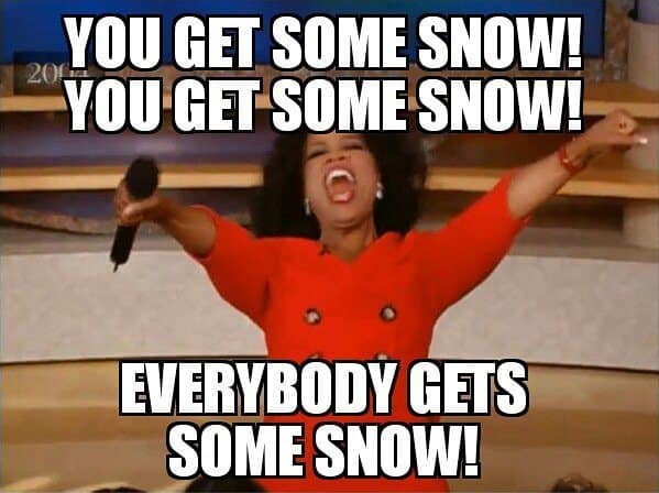 A snow day meme featuring Oprah Winfrey's "You get a car!" template edited to say "You get some snow! Everybody gets some snow!"