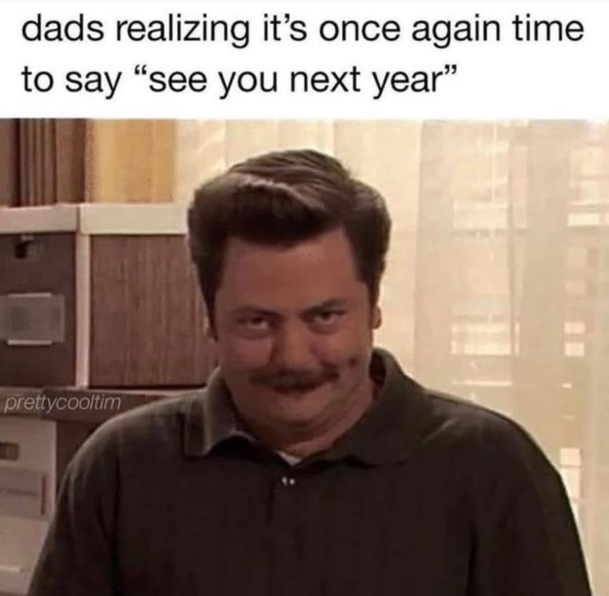 A classic meme of Ron Swanson smirking, captioned about dads realizing it is time to say see you next year.