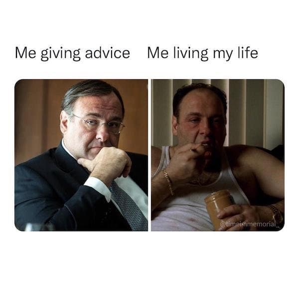 A classic meme featuring Tony Soprano in a suit for "Me giving advice" versus a disheveled Tony in a tank top eating peanut butter for "Me living my life."