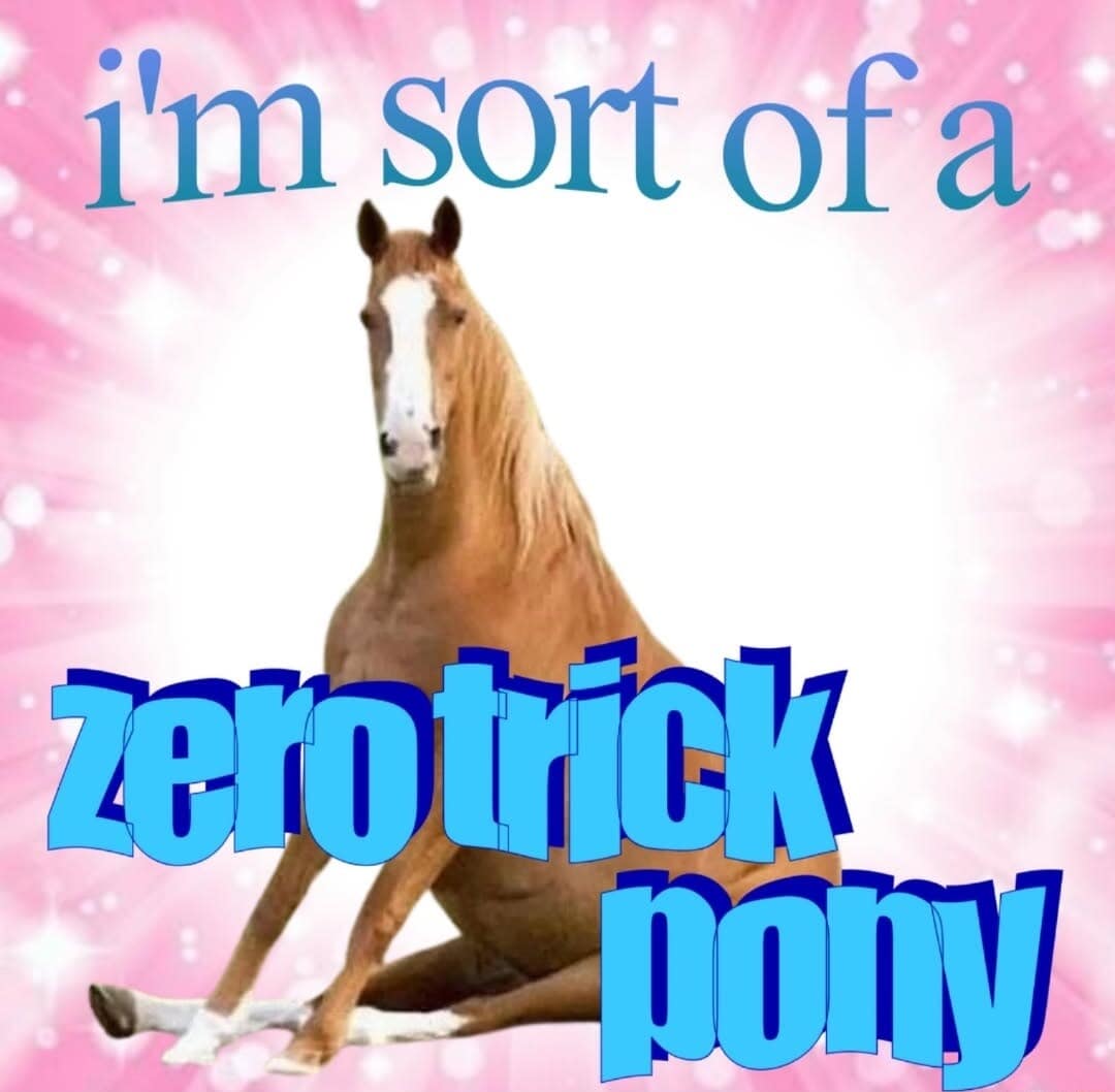 A poorly edited horse image with the caption I am sort of a zero trick pony.